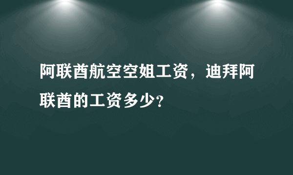 阿联酋航空空姐工资，迪拜阿联酋的工资多少？