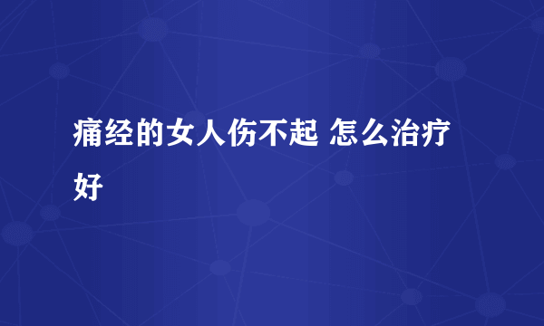 痛经的女人伤不起 怎么治疗好