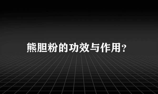 熊胆粉的功效与作用？