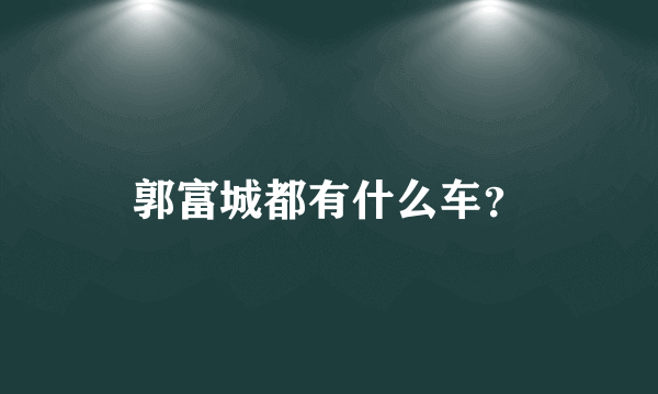 郭富城都有什么车？