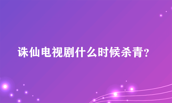 诛仙电视剧什么时候杀青？