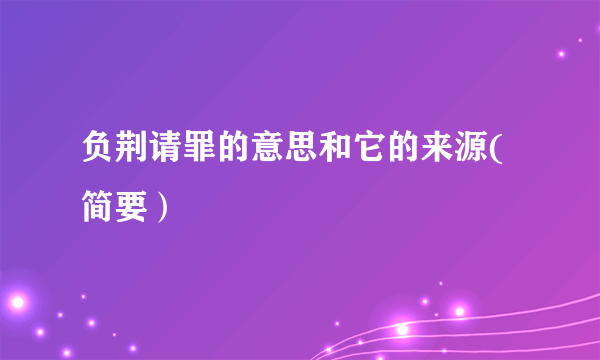 负荆请罪的意思和它的来源(简要）