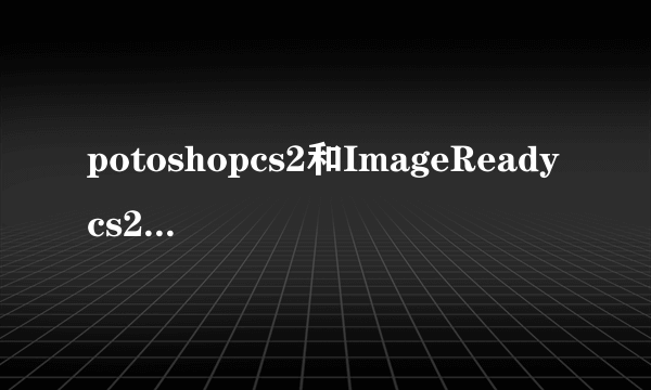 potoshopcs2和ImageReadycs2有什么不同