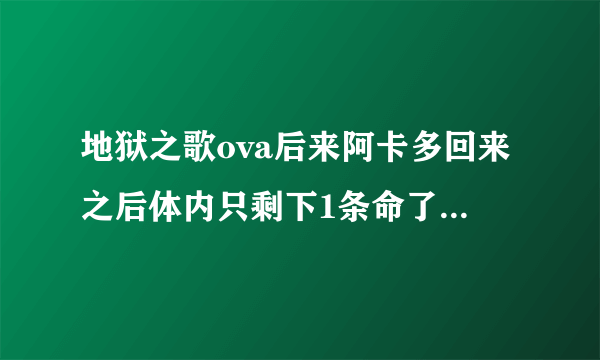 地狱之歌ova后来阿卡多回来之后体内只剩下1条命了可以再吸人补充命数吗？