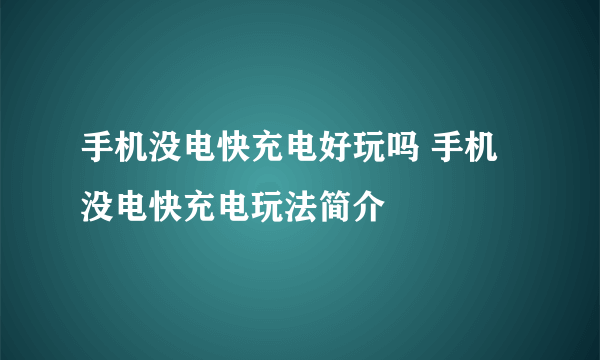 手机没电快充电好玩吗 手机没电快充电玩法简介