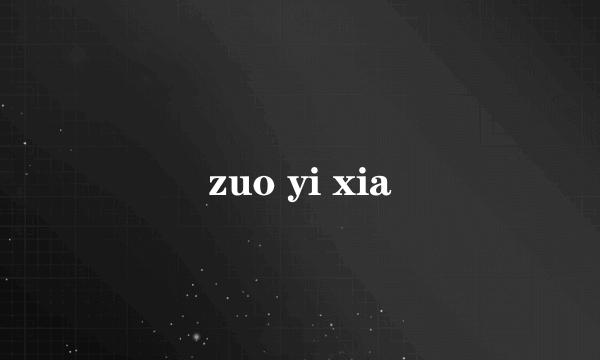 zuo yi xia