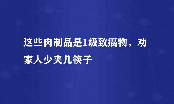 这些肉制品是1级致癌物，劝家人少夹几筷子