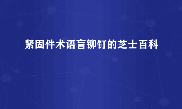 紧固件术语盲铆钉的芝士百科