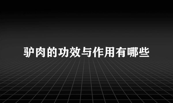 驴肉的功效与作用有哪些