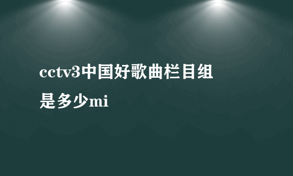 cctv3中国好歌曲栏目组電話是多少mi