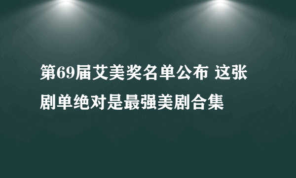 第69届艾美奖名单公布 这张剧单绝对是最强美剧合集