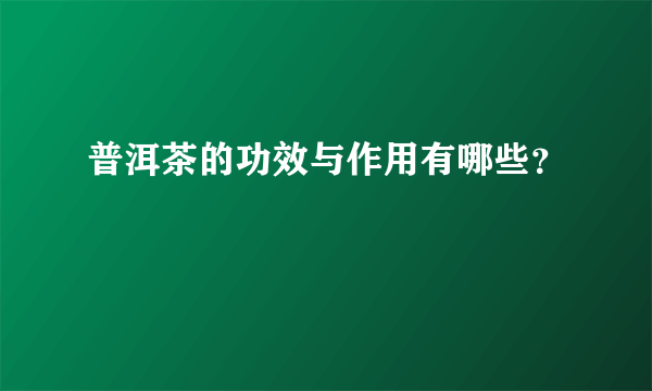 普洱茶的功效与作用有哪些？