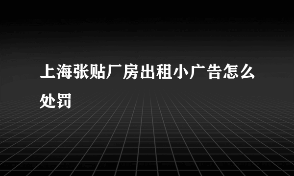 上海张贴厂房出租小广告怎么处罚