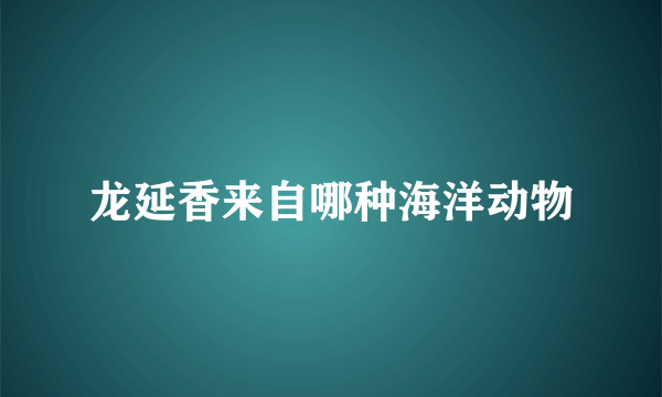 龙延香来自哪种海洋动物