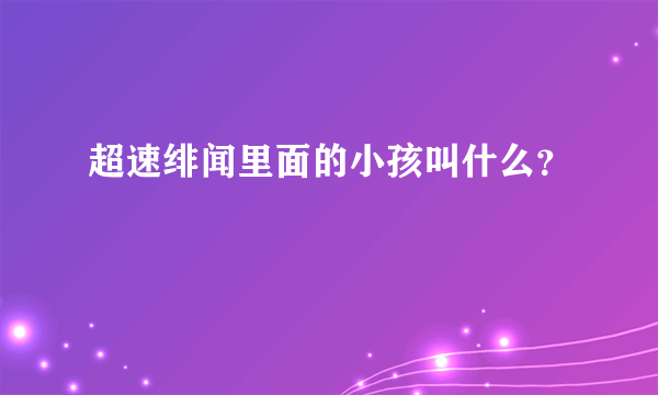 超速绯闻里面的小孩叫什么？