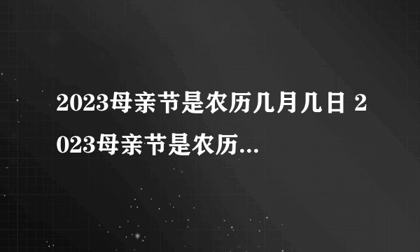 2023母亲节是农历几月几日 2023母亲节是农历三月廿五