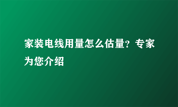 家装电线用量怎么估量？专家为您介绍