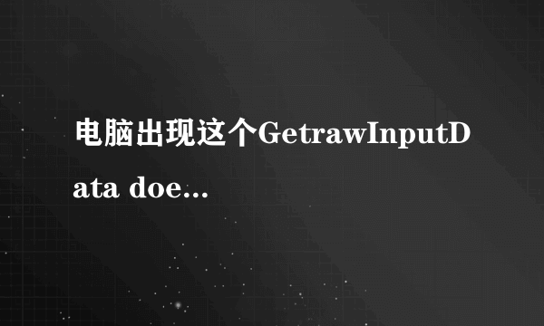 电脑出现这个GetrawInputData doesn\