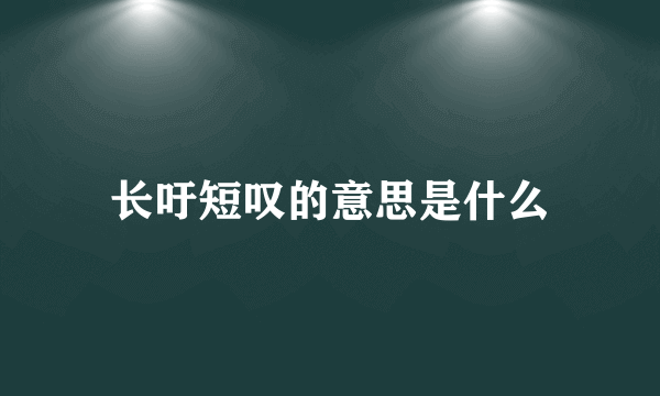 长吁短叹的意思是什么