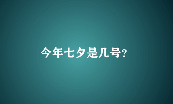 今年七夕是几号？