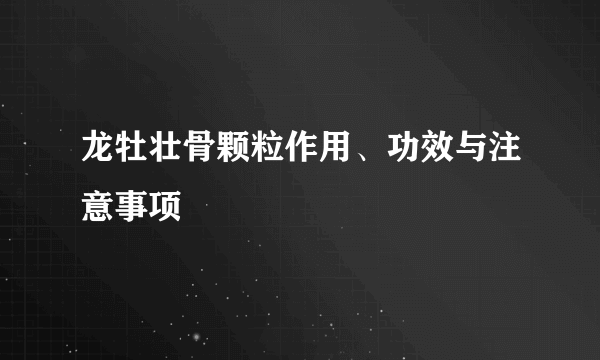 龙牡壮骨颗粒作用、功效与注意事项