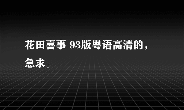 花田喜事 93版粤语高清的，急求。