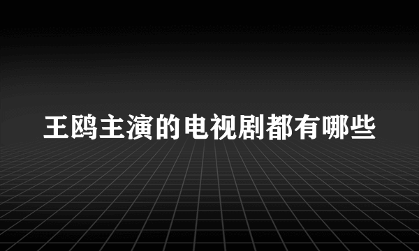 王鸥主演的电视剧都有哪些