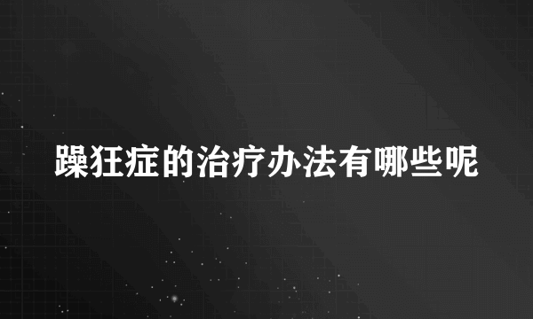 躁狂症的治疗办法有哪些呢