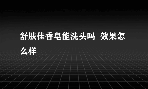 舒肤佳香皂能洗头吗  效果怎么样