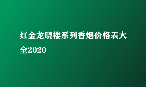 红金龙晓楼系列香烟价格表大全2020