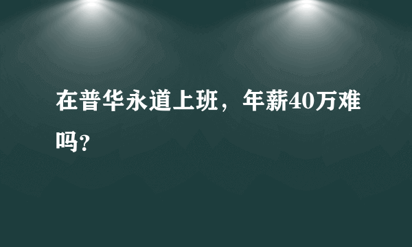 在普华永道上班，年薪40万难吗？