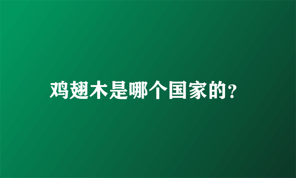 鸡翅木是哪个国家的？