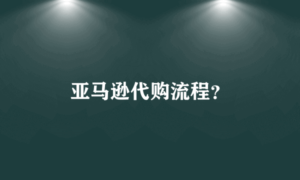 亚马逊代购流程？