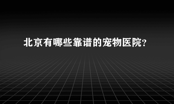 北京有哪些靠谱的宠物医院？