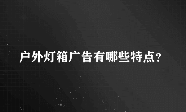 户外灯箱广告有哪些特点？