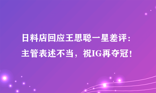 日料店回应王思聪一星差评：主管表述不当，祝IG再夺冠！