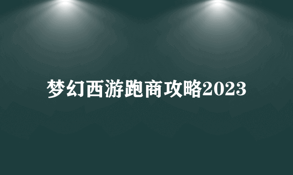 梦幻西游跑商攻略2023