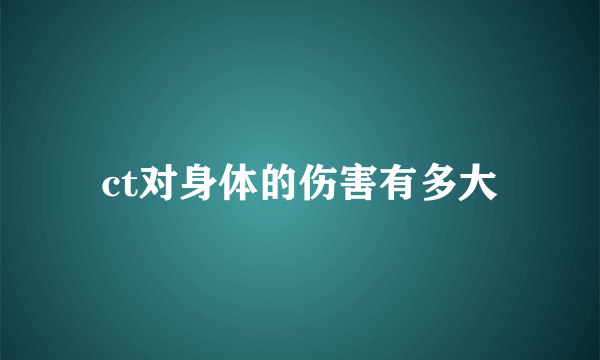 ct对身体的伤害有多大