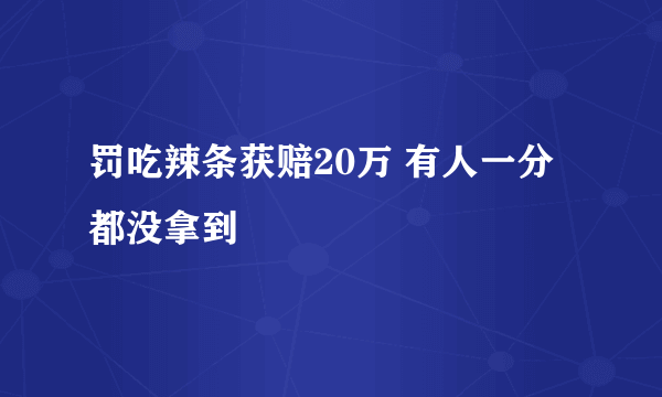 罚吃辣条获赔20万 有人一分都没拿到