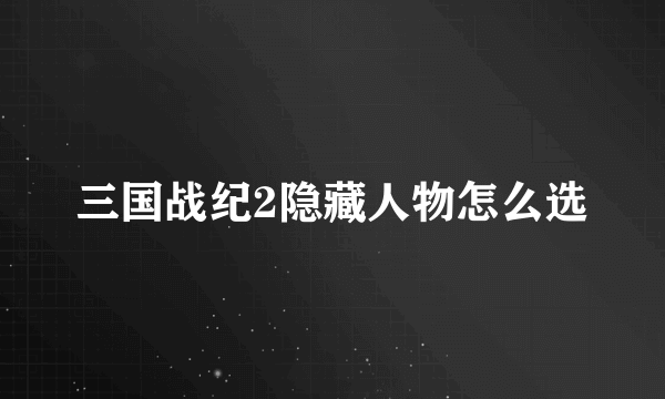 三国战纪2隐藏人物怎么选