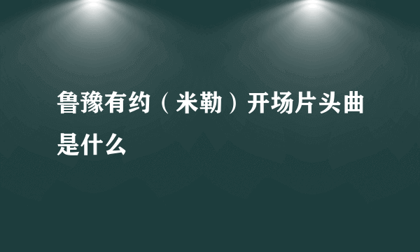 鲁豫有约（米勒）开场片头曲是什么