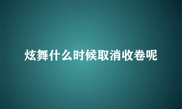 炫舞什么时候取消收卷呢