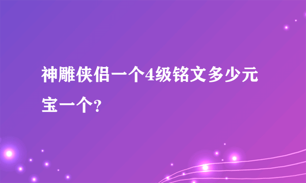 神雕侠侣一个4级铭文多少元宝一个？