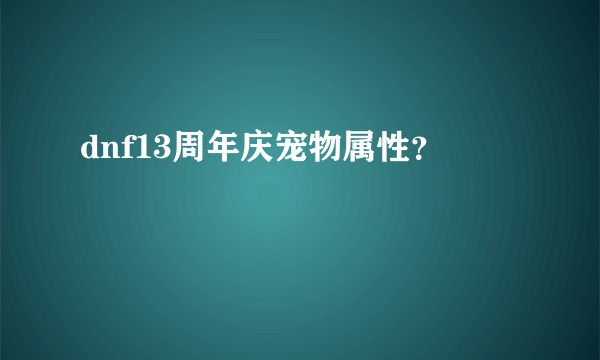 dnf13周年庆宠物属性？