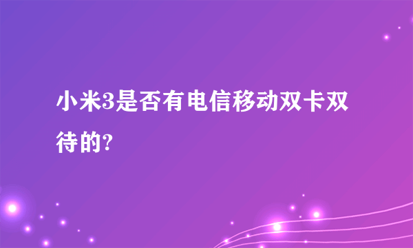 小米3是否有电信移动双卡双待的?