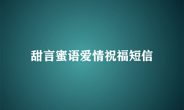 甜言蜜语爱情祝福短信