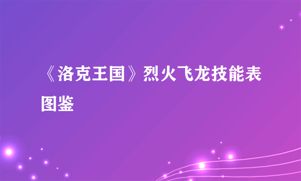 《洛克王国》烈火飞龙技能表图鉴