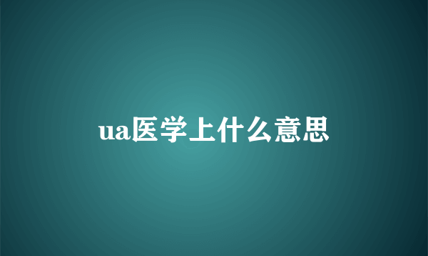 ua医学上什么意思