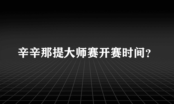 辛辛那提大师赛开赛时间？