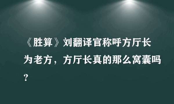 《胜算》刘翻译官称呼方厅长为老方，方厅长真的那么窝囊吗？